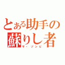 とある助手の蘇りし者（ザ・ゾンビ）