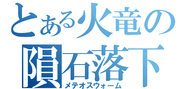 とある火竜の隕石落下（メテオスウォーム）