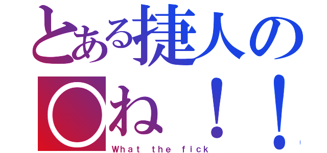 とある捷人の○ね！！（Ｗｈａｔ ｔｈｅ ｆｉｃｋ）