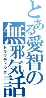 とある愛智の無邪気話（ドラマティック）