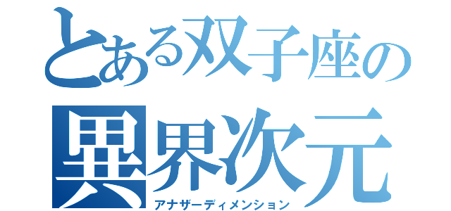 とある双子座の異界次元（アナザーディメンション）