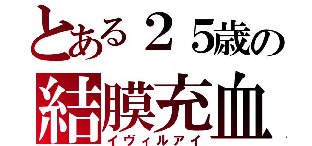 とある２５歳の結膜充血（イヴィルアイ）