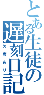 とある生徒の遅刻日記（欠席あり）