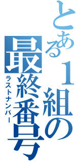 とある１組の最終番号（ラストナンバー）