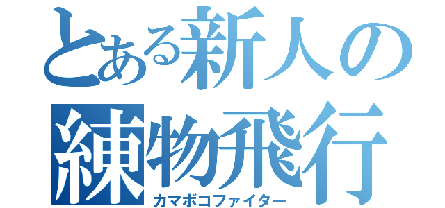 とある新人の練物飛行（カマボコファイター）