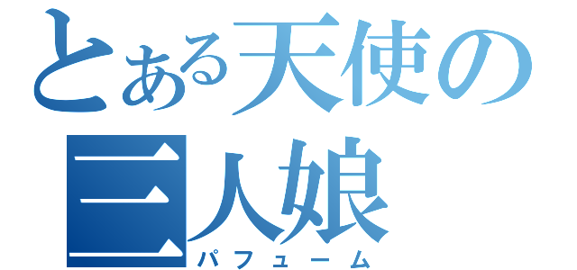 とある天使の三人娘（パフューム）