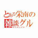 とある栄南の雑談グル（ザツダングル）