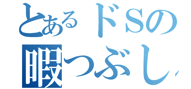 とあるドＳの暇つぶし（）