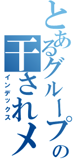 とあるグループの干されメン（インデックス）