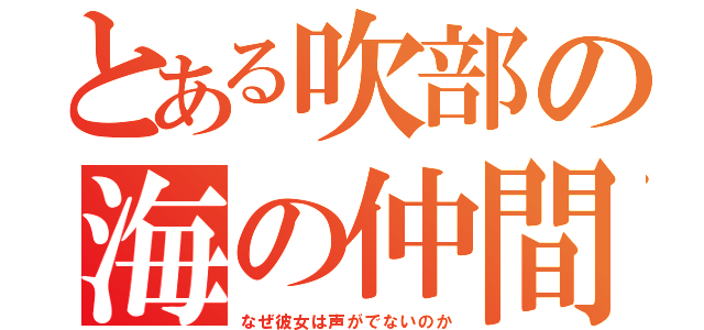 とある吹部の海の仲間（なぜ彼女は声がでないのか）