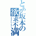 とある坂本の欲求不満（フラストレーション）