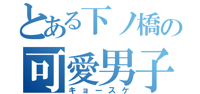 とある下ノ橋の可愛男子（キョースケ）