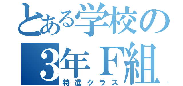 とある学校の３年Ｆ組（特進クラス）