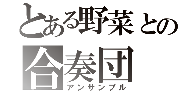 とある野菜との合奏団（アンサンブル）