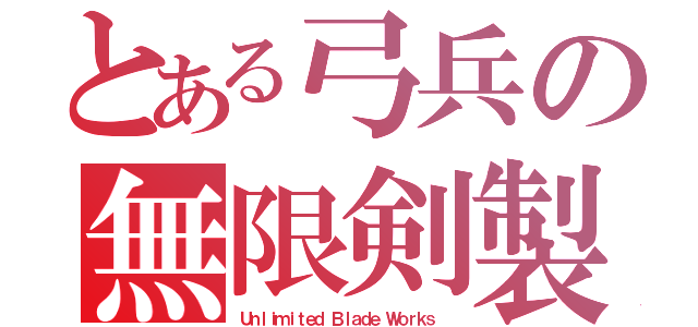 とある弓兵の無限剣製（Ｕｎｌｉｍｉｔｅｄ Ｂｌａｄｅ Ｗｏｒｋｓ ）