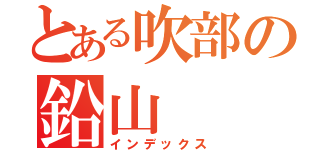 とある吹部の鉛山（インデックス）