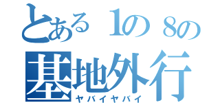 とある１の８の基地外行為（ヤバイヤバイ）