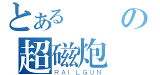 とある龍の超磁炮（ＲＡＩＬＧＵＮ）