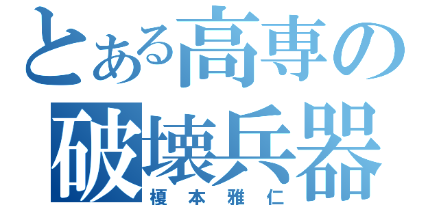 とある高専の破壊兵器（榎本雅仁）