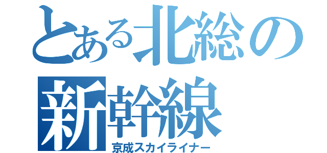 とある北総の新幹線（京成スカイライナー）