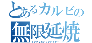 とあるカルビの無限延焼（インフィニティファイヤー）