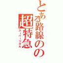 とある路線のの超特急（スーパーツガル）