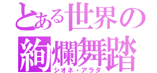 とある世界の絢爛舞踏（シオネ・アラダ）