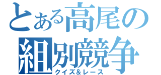 とある高尾の組別競争（クイズ＆レース）