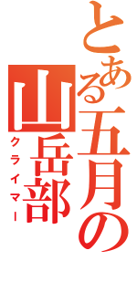 とある五月の山岳部（クライマー）