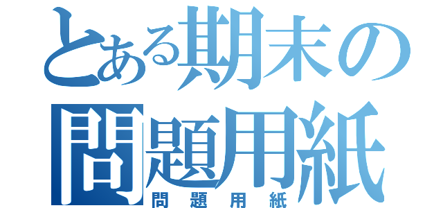 とある期末の問題用紙（問題用紙）