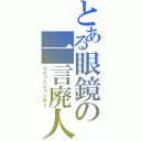 とある眼鏡の一言廃人（ツイットジャンキー）