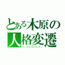 とある木原の人格変遷（パーソナルフルイディティ）