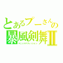 とあるプーさんの暴風剣舞Ⅱ（マニックデプレッション）