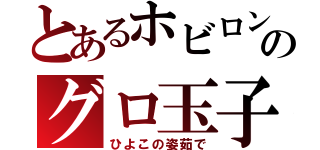 とあるホビロンのグロ玉子（ひよこの姿茹で）