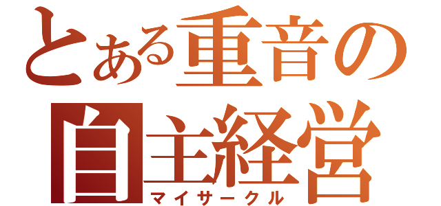 とある重音の自主経営（マイサークル）