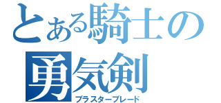 とある騎士の勇気剣（ブラスターブレード）