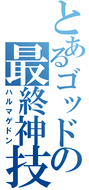 とあるゴッドの最終神技（ハルマゲドン）