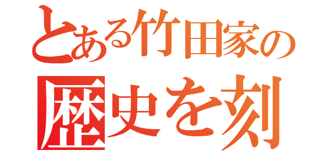 とある竹田家の歴史を刻め（）