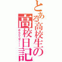 とある高校生の高校日記（めんどくせーーー）