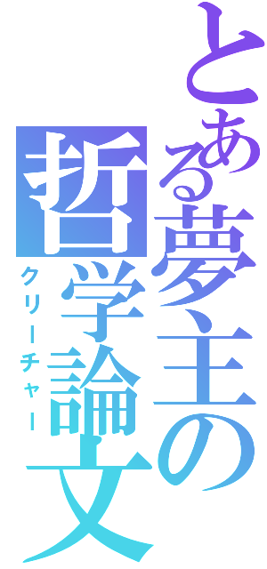 とある夢主の哲学論文（クリーチャー）