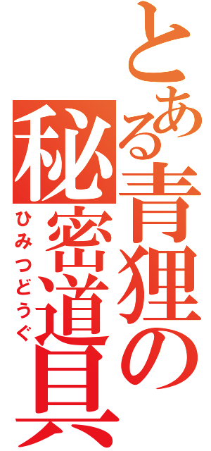 とある青狸の秘密道具（ひみつどうぐ）