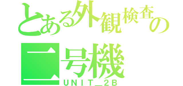 とある外観検査の二号機（ＵＮＩＴ＿２Ｂ）