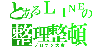 とあるＬＩＮＥの整理整頓（ブロック大会）