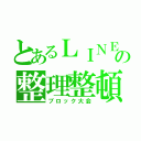 とあるＬＩＮＥの整理整頓（ブロック大会）