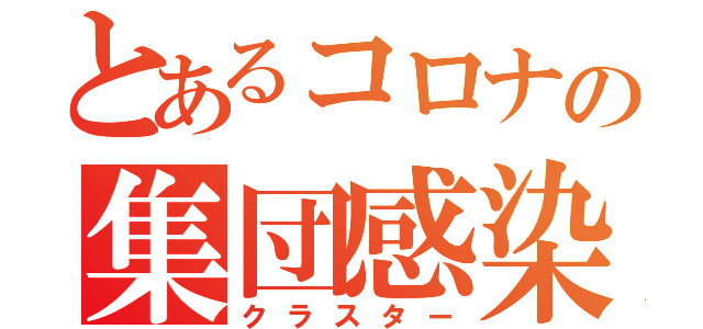 とあるコロナの集団感染（クラスター）