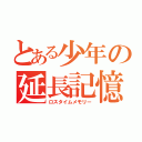 とある少年の延長記憶（ロスタイムメモリー）