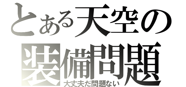 とある天空の装備問題（大丈夫だ問題ない）