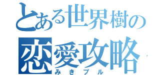 とある世界樹の恋愛攻略（みきプル）