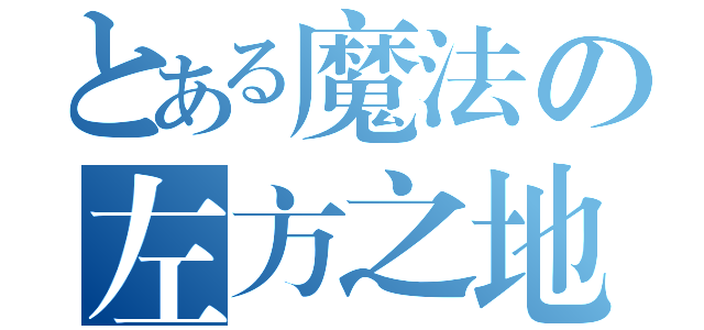 とある魔法の左方之地（）