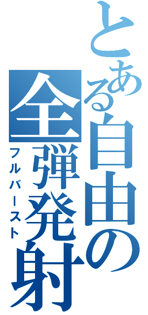 とある自由の全弾発射（フルバースト）